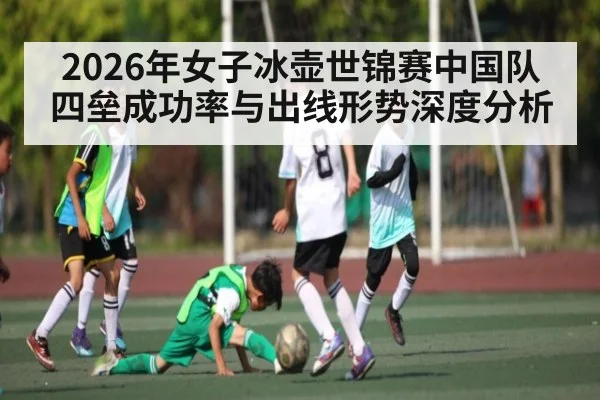 2026年女子冰壶世锦赛中国队四垒成功率与出线形势深度分析